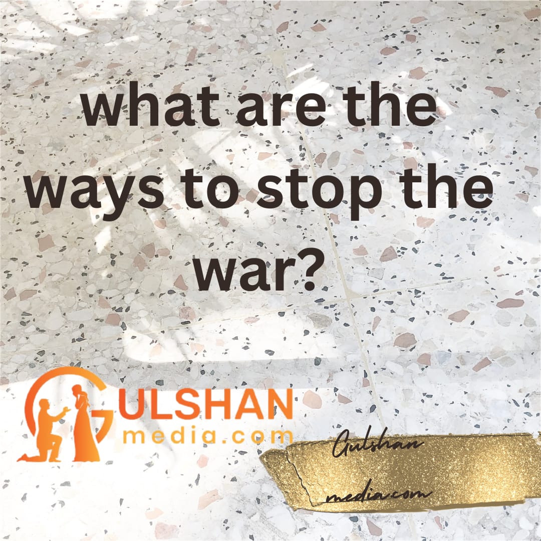 What are the ways to stop the war ?