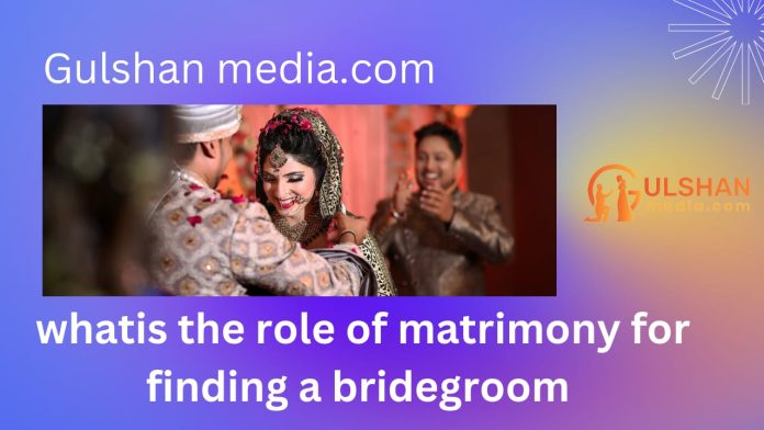  What is the role of matrimony for finding a bridegroom.