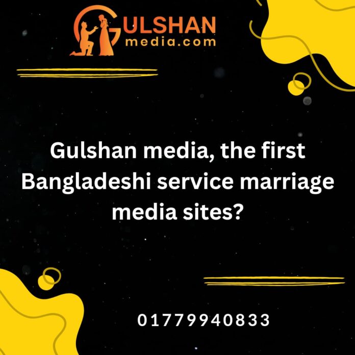 Gulshan media , the first Bangladeshi service marriage media site?