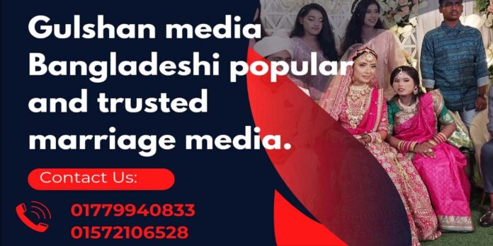 Gulshan media Bangladeshi popular and trusted marriage media.