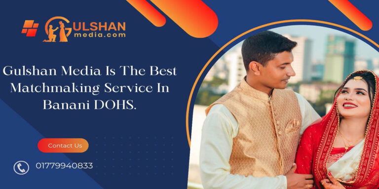 Gulshan media is the best matchmaking service in Banani DOHS.