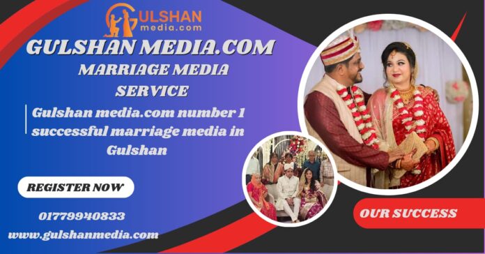 Gulshan media.com Number 1 successful marriage media in Gulshan