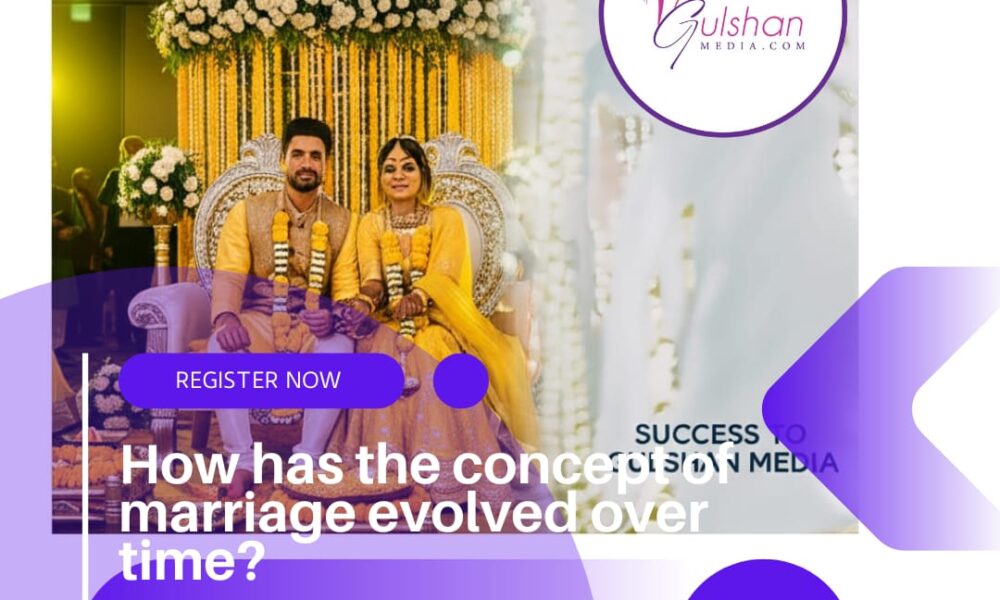 How Has the Concept of Marriage Evolved Over Time?2025 Why We’re the No. 1 Marriage Media in Bushundhara.